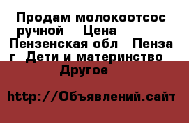 Продам молокоотсос ручной  › Цена ­ 2 000 - Пензенская обл., Пенза г. Дети и материнство » Другое   